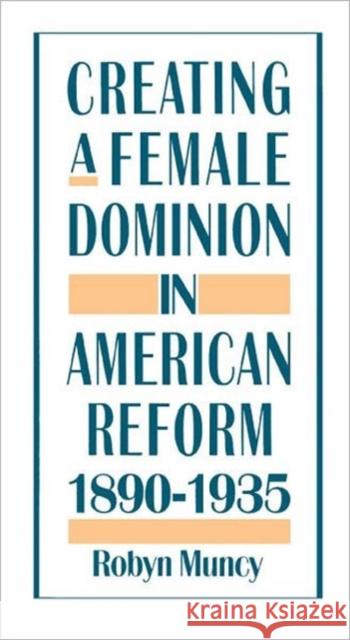 Creating a Female Dominion in American Reform, 1890-1935 Robyn Muncy 9780195089240