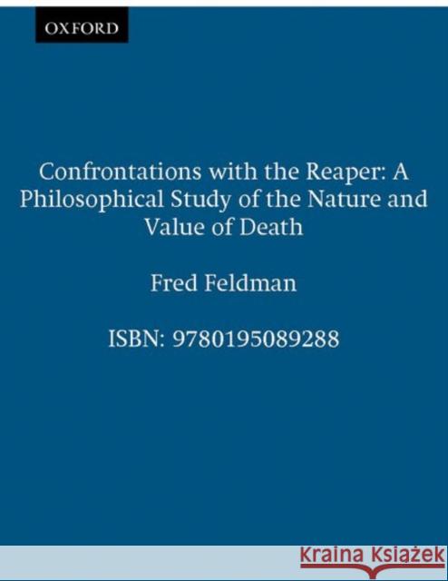 Confrontations with the Reaper: A Philosophical Study of the Nature and Value of Death Feldman, Fred 9780195089288 Oxford University Press