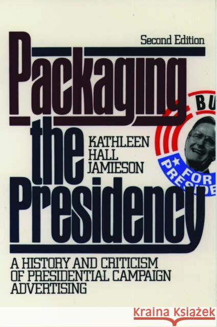 Packaging the Presidency: A History and Criticism of Presidential Campaign Advertising, 3rd Edition Jamieson, Kathleen Hall 9780195089424 Oxford University Press