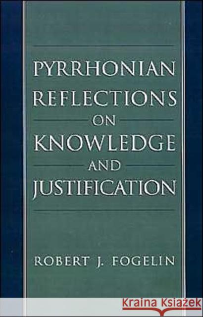 Pyrrhonian Reflections on Knowledge and Justification Robert J. Fogelin 9780195089875 Oxford University Press