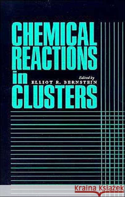 Chemical Reactions in Clusters Elliot R. Berstein Elliot R. Bernstein 9780195090048