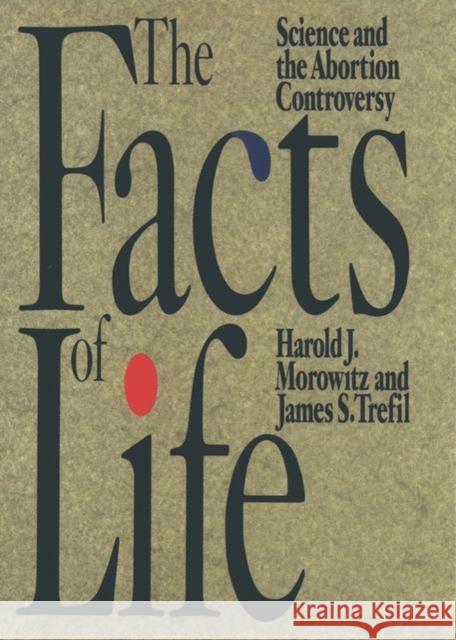The Facts of Life: Science and the Abortion Controversy Morowitz, Harold J. 9780195090468