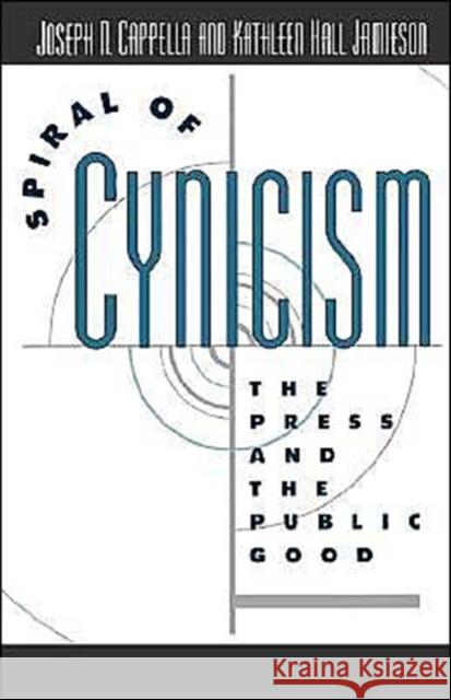 Spiral of Cynicism : The Press and the Public Good Joseph N. Cappella Kathleen Hall Jamieson Kathleen Hall Jamieson 9780195090642 