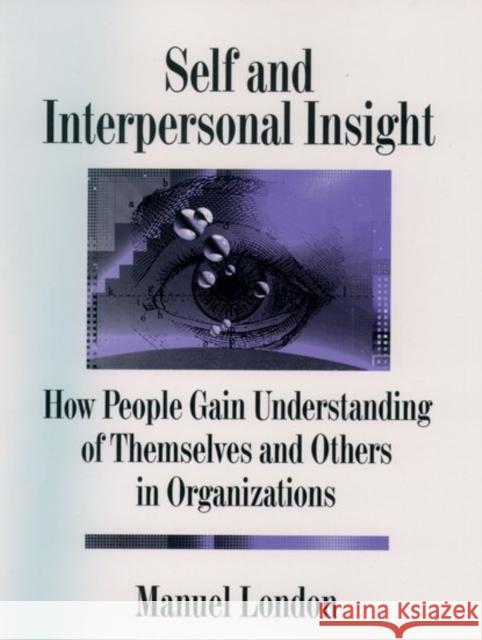 Self and Interpersonal Insight: How People Gain Understanding of Themselves and Others in Organizations Manuel London 9780195090772 Oxford University Press, USA