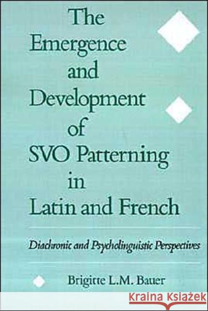 The Emergence and Development of Svo Patterning in Latin and French: Diachronic and Psycholinguistic Perspectives Bauer, Brigitte L. M. 9780195091038 Oxford University Press