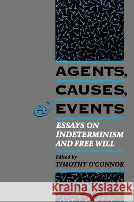 Agents, Causes, and Events: Essays on Indeterminism and Free Will Timothy O'Connor 9780195091571 Oxford University Press, USA