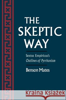 The Skeptic Way: Sextus Empiricus's Outlines of Pyrrhonism Benson Mates Sextus                                   Benson Mates 9780195092134