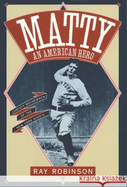 Matty: An American Hero: Christy Mathewson of the New York Giants Robinson, Ray 9780195092639 Oxford University Press