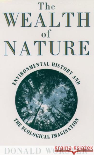 Wealth of Nature: Environmental History and the Ecological Imagination Worster, Donald 9780195092646 Oxford University Press