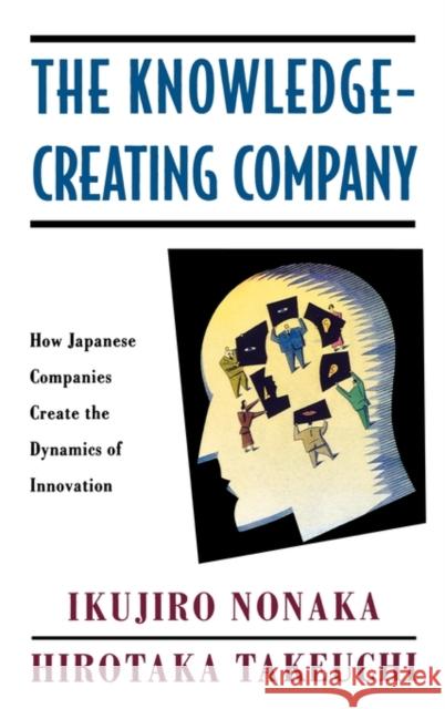 The Knowledge-Creating Company: How Japanese Companies Create the Dynamics of Innovation Nonaka, Ikujiro 9780195092691 0