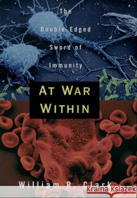 At War Within: The Double-Edged Sword of Immunity Clark, William R. 9780195092868 Oxford University Press