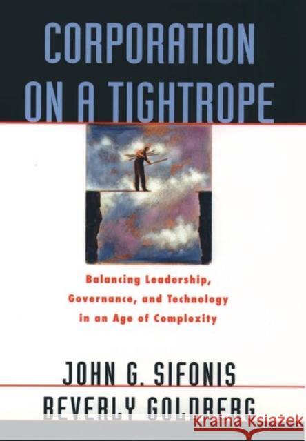 Corporation on a Tightrope: Balancing Leadership, Goverance, and Technology in an Age of Complexity Sifonis, John G. 9780195093254 Oxford University Press