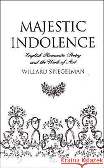Majestic Indolence: English Romantic Poetry and the Work of Art Spiegelman, Willard 9780195093568 Oxford University Press
