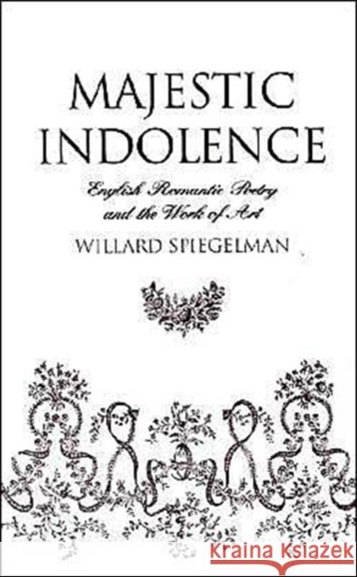 Majestic Indolence: English Romantic Poetry and the Work of Art Spiegelman, Willard 9780195093568