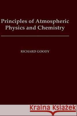 Principles of Atmospheric Physics and Chemistry Richard E. Goody 9780195093629 Oxford University Press, USA