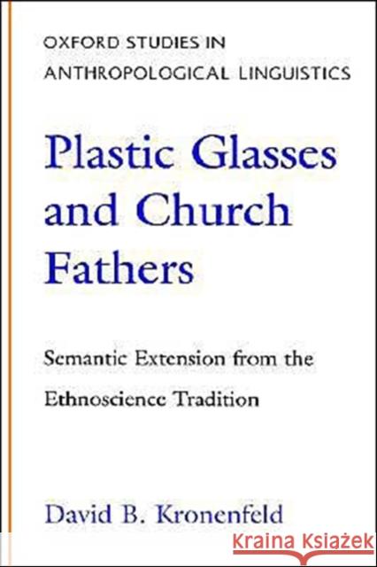 Plastic Glasses & Church Fathers: Semantic Extension from the Ethnoscience Tradition Kronenfeld, David 9780195094084 Oxford University Press