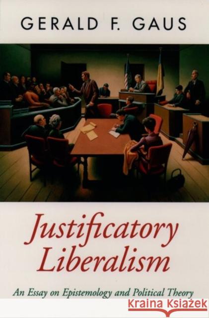 Justificatory Liberalism: An Essay on Epistemology and Political Theory Gaus, Gerald F. 9780195094404 Oxford University Press