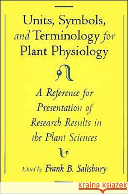 Units, Symbols, and Terminology for Plant Physiology: A Reference for Presentation of Research Results in the Plant Sciences Salisbury, Frank B. 9780195094459 Oxford University Press
