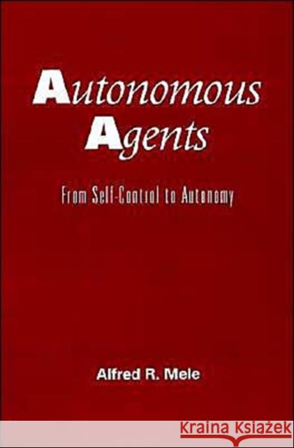 Autonomous Agents : From Self-Control to Autonomy Alfred R. Mele 9780195094541 