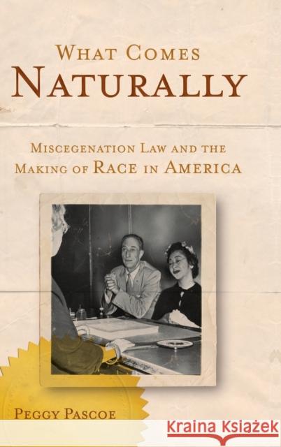 What Comes Naturally: Miscegenation Law and the Making of Race in America Pascoe, Peggy 9780195094633 Oxford University Press, USA