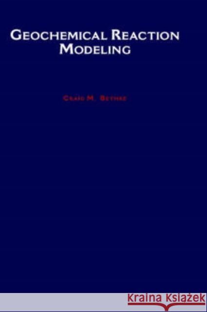 Geochemical Reaction Modeling: Concepts and Applications Bethke, Craig M. 9780195094756 Oxford University Press