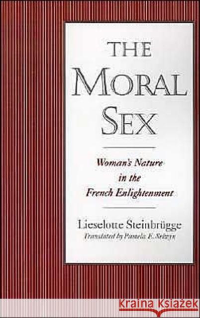The Moral Sex: Woman's Nature in the French Enlightenment Steinbrügge, Lieselotte 9780195094930 Oxford University Press