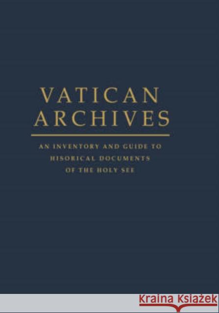 Vatican Archives: An Inventory and Guide to Historical Documents of the Holy See Blouin, Francis X. 9780195095524 Oxford University Press, USA
