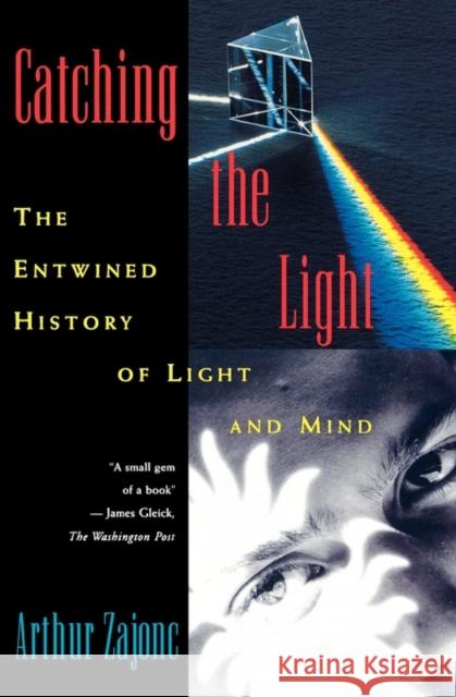 Catching the Light: The Entwined History of Light and Mind Zajonc, Arthur 9780195095753