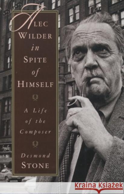 Alec Wilder in Spite of Himself: A Life of the Composer Stone, Desmond 9780195096002 Oxford University Press