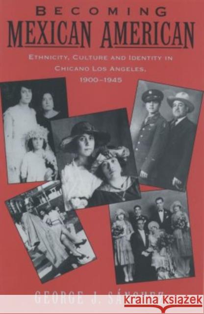 Becoming Mexican American: Ethnicity, Culture, and Identity in Chicano Los Angeles, 1900-1945 Sanchez, George J. 9780195096484