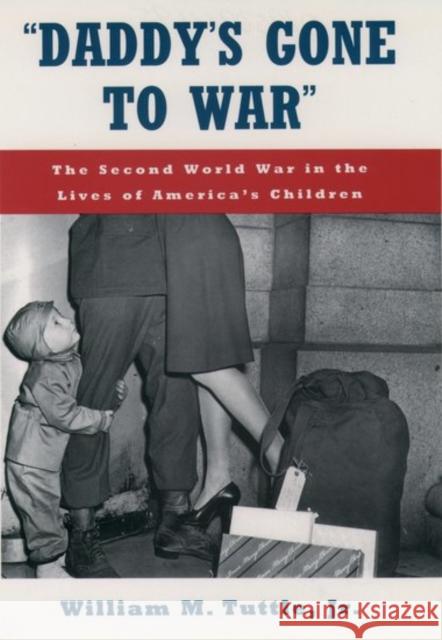 Daddy's Gone to War: The Second World War in the Lives of America's Children Tuttle, William M. 9780195096491 Oxford University Press