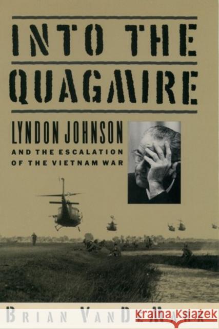 Into the Quagmire: Lyndon Johnson and the Escalation of the Vietnam War Vandemark, Brian 9780195096507 Oxford University Press