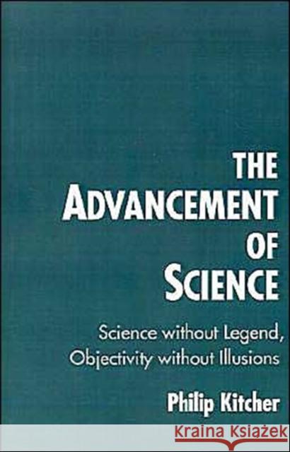 The Advancement of Science: Science Without Legend, Objectivity Without Illusions Kitcher, Philip 9780195096538