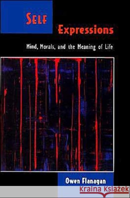 Self Expressions: Mind, Morals, and the Meaning of Life Flanagan, Owen 9780195096965 Oxford University Press