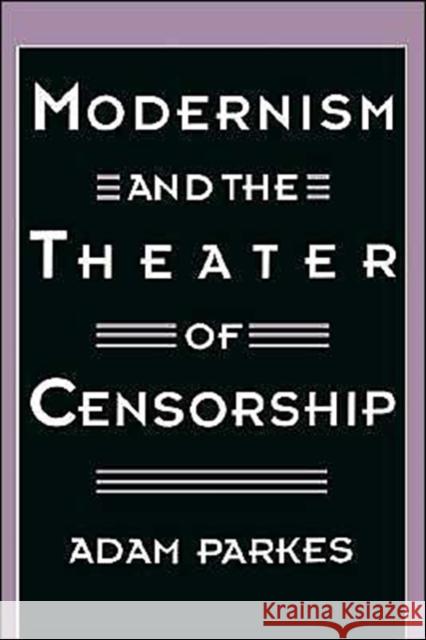 Modernism and the Theater of Censorship Adam Parkes 9780195097023 Oxford University Press, USA
