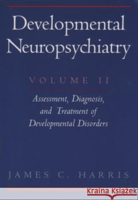 Developmental Neuropsychiatry: Volume II: Assessment, Diagnosis, and Treatment of Developmental Disorders Harris, James C. 9780195098495