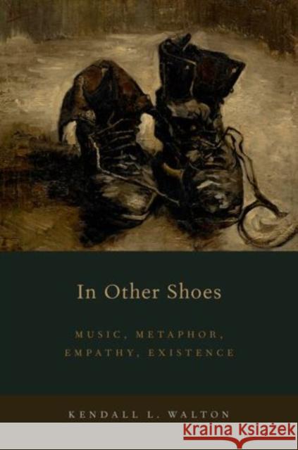 In Other Shoes: Music, Metaphor, Empathy, Existence Kendall Walton 9780195098723 Oxford University Press, USA
