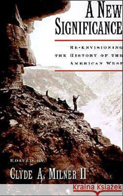 A New Significance: Re-Envisioning the History of the American West Milner, Clyde A. 9780195100471