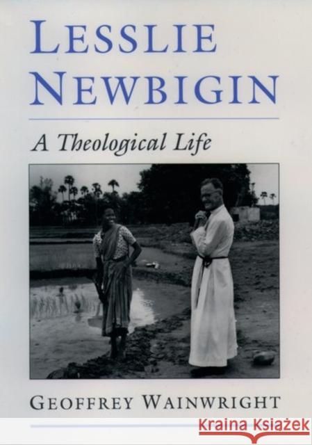 Lesslie Newbigin: A Theological Life Wainwright, Geoffrey 9780195101713