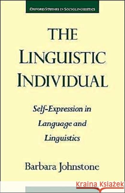 The Linguistic Individual : Self-Expression in Language and Linguistics Barbara Johnstone Barbara Johnstone 9780195101850 