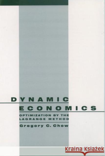 Dynamic Economics: Optimization by the Lagrange Method Chow, Gregory C. 9780195101928 Oxford University Press, USA