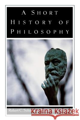 A Short History of Philosophy Robert C. Soloman Robert C. Solomon Kathleen M. Higgins 9780195101966 Oxford University Press