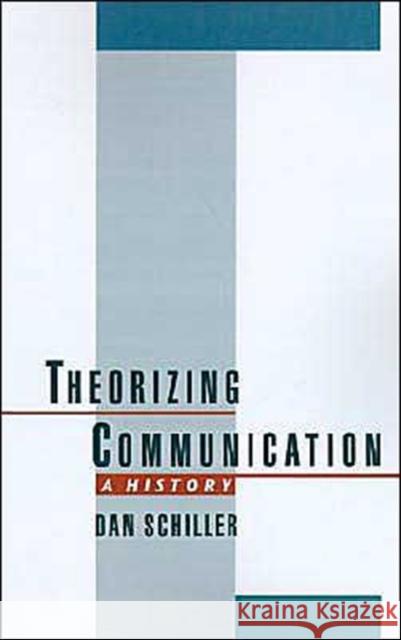 Theorizing Communication: A History Schiller, Dan 9780195101997 Oxford University Press, USA