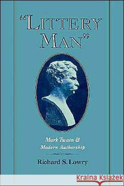Littery Man: Mark Twain & Modern Authorship Lowry, Richard S. 9780195102123 Oxford University Press