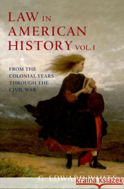 Law in American History, Vol. I : From the Colonial Years Through the Civil War G. Edward White 9780195102475 Oxford University Press, USA