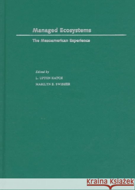 Managed Ecosystems: The Mesoamerican Experience L. Upton Hatch Marilyn Swisher 9780195102604
