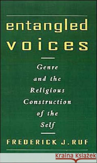 Entangled Voices: Genre and the Religious Construction of the Self Ruf, Frederick J. 9780195102635 Oxford University Press