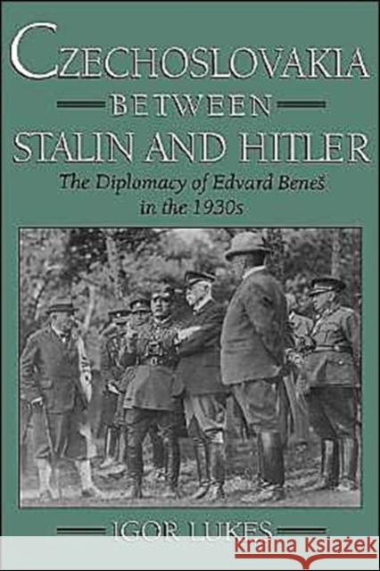 Czechoslovakia Between Stalin and Hitler: The Diplomacy of Edvard Benes in the 1930s Lukes, Igor 9780195102666 Oxford University Press, USA