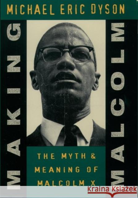 Making Malcolm: The Myth and Meaning of Malcolm X Dyson, Michael Eric 9780195102857 Oxford University Press