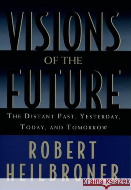 Visions of the Future: The Distant Past, Yesterday, Today, Tomorrow Heilbroner, Robert 9780195102864 Oxford University Press